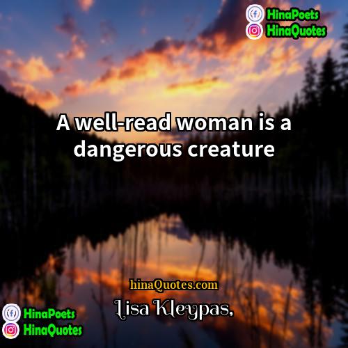 Lisa Kleypas Quotes | A well-read woman is a dangerous creature.
